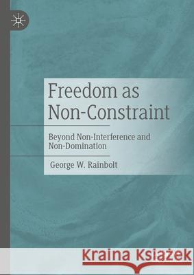 Freedom as Non-Constraint: Beyond Non-Interference and Non-Domination