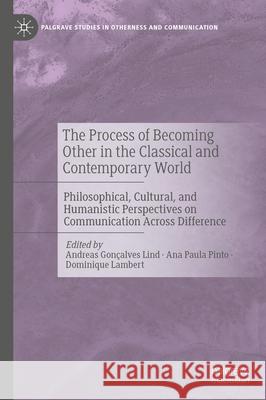 The Process of Becoming Other in the Classical and Contemporary World: Philosophical, Cultural, and Humanistic Perspectives on Communication Across Di