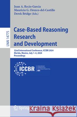 Case-Based Reasoning Research and Development: 32nd International Conference, Iccbr 2024, Merida, Mexico, July 1-4, 2024, Proceedings