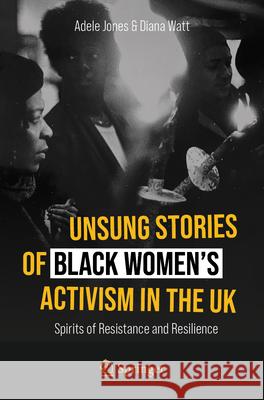 Unsung Stories of Black Women's Activism in the UK: Spirits of Resistance and Resilience