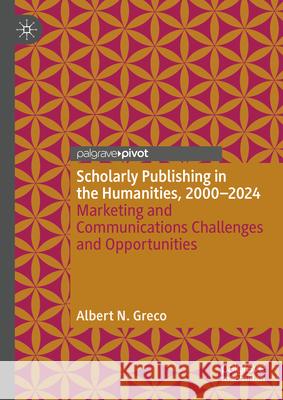 Scholarly Publishing in the Humanities, 2000-2024: Marketing and Communications Challenges and Opportunities