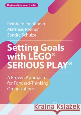 Setting Goals with Lego(r) Serious Play(r): A Proven Approach for Forward-Thinking Organizations