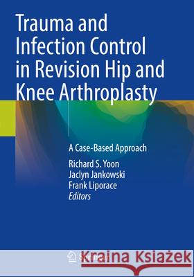 Trauma and Infection Control in Revision Hip and Knee Arthroplasty: A Case-Based Approach