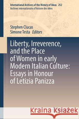 Liberty, Irreverence, and the Place of Women in Early Modern Italian Culture: Essays in Honour of Letizia Panizza