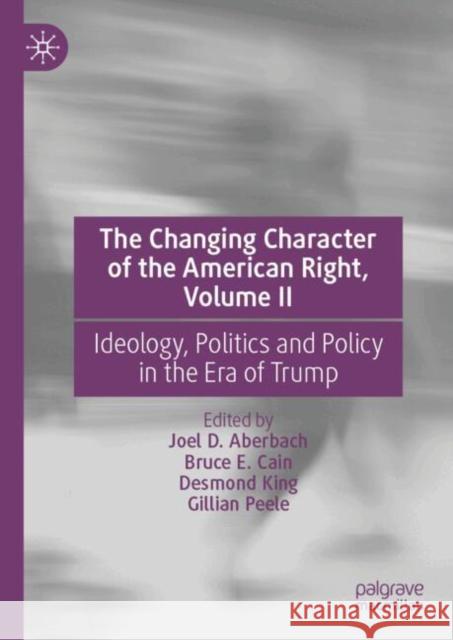 The Changing Character of the American Right, Volume II: Ideology, Politics and Policy in the Era of Trump