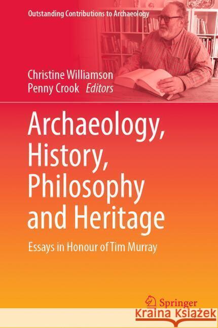 Archaeology, History, Philosophy and Heritage: Essays in Honour of Tim Murray