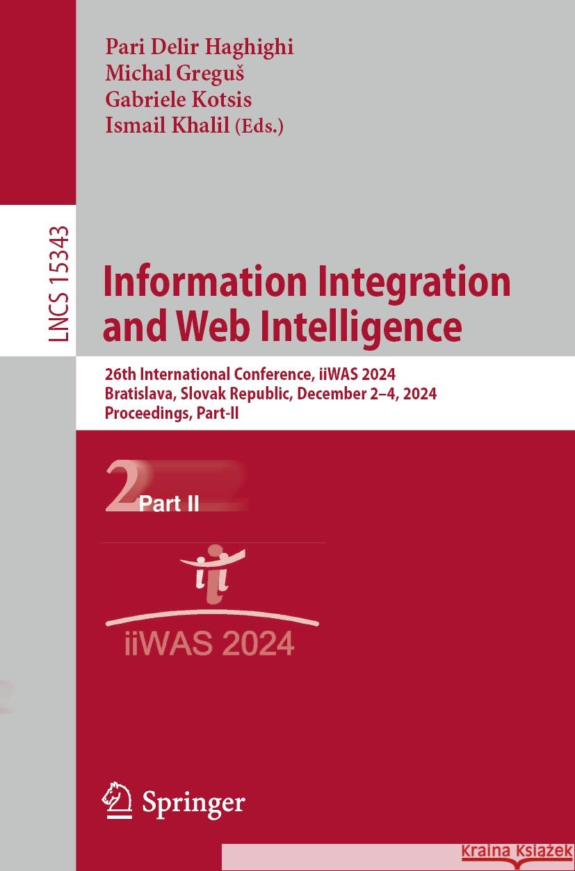 Information Integration and Web Intelligence: 26th International Conference, Iiwas 2024, Bratislava, Slovak Republic, December 2-4, 2024, Proceedings,