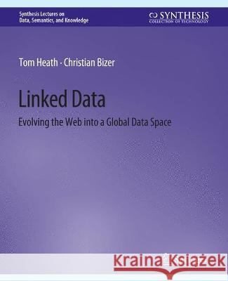 Linked Data: Evolving the Web into a Global Data Space