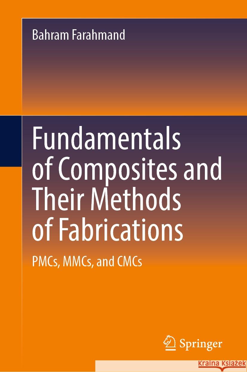 Fundamentals of Composites and Their Methods of Fabrications: Pmcs, Mmcs, and Cmcs