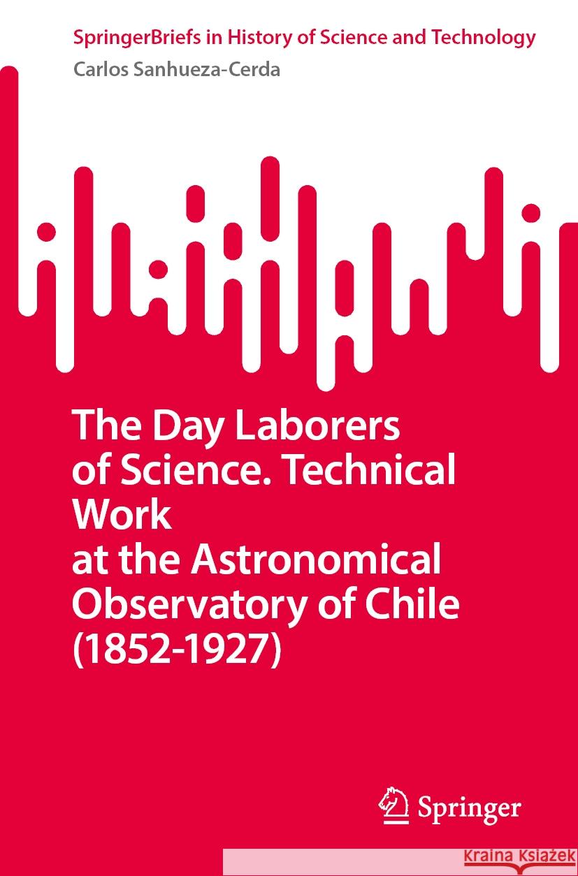 The Day Laborers of Science. Technical Work at the Astronomical Observatory of Chile (1852–1927)