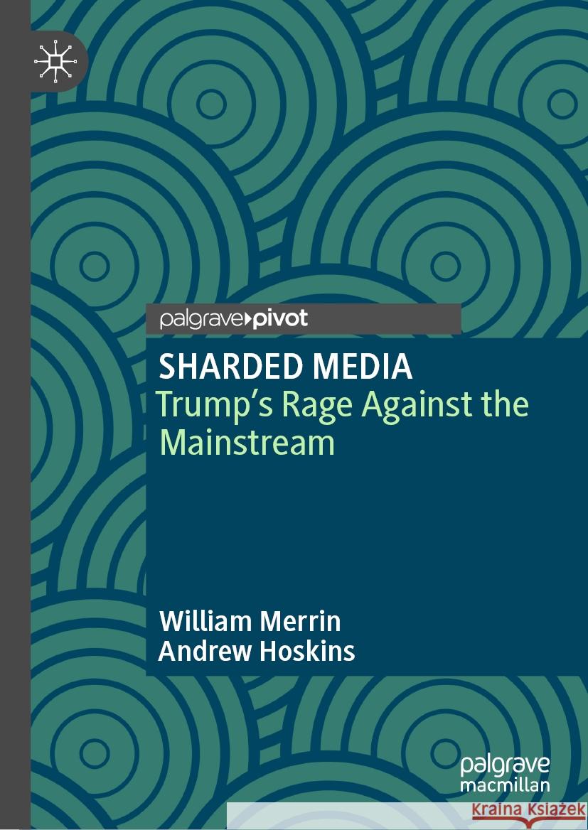 SHARDED MEDIA: Trump’s Rage Against the Mainstream