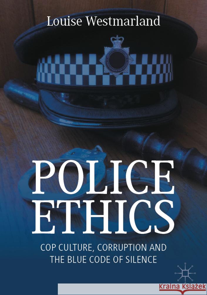 Police Ethics: Cop Culture, Corruption and the Blue Code of Silence