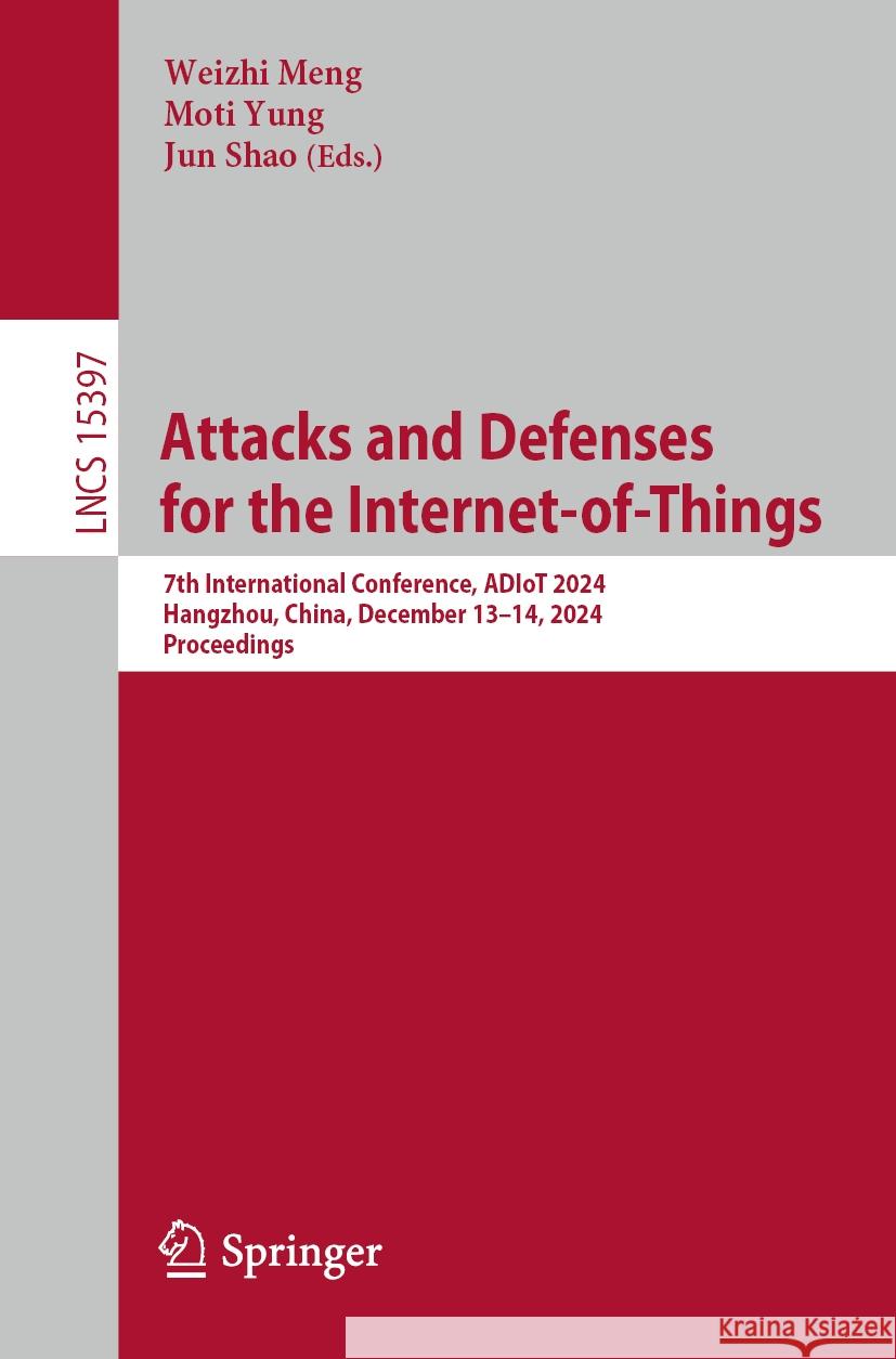 Attacks and Defenses for the Internet-of-Things: 7th International Conference, ADIoT 2024, Hangzhou, China, December 13–14, 2024, Proceedings