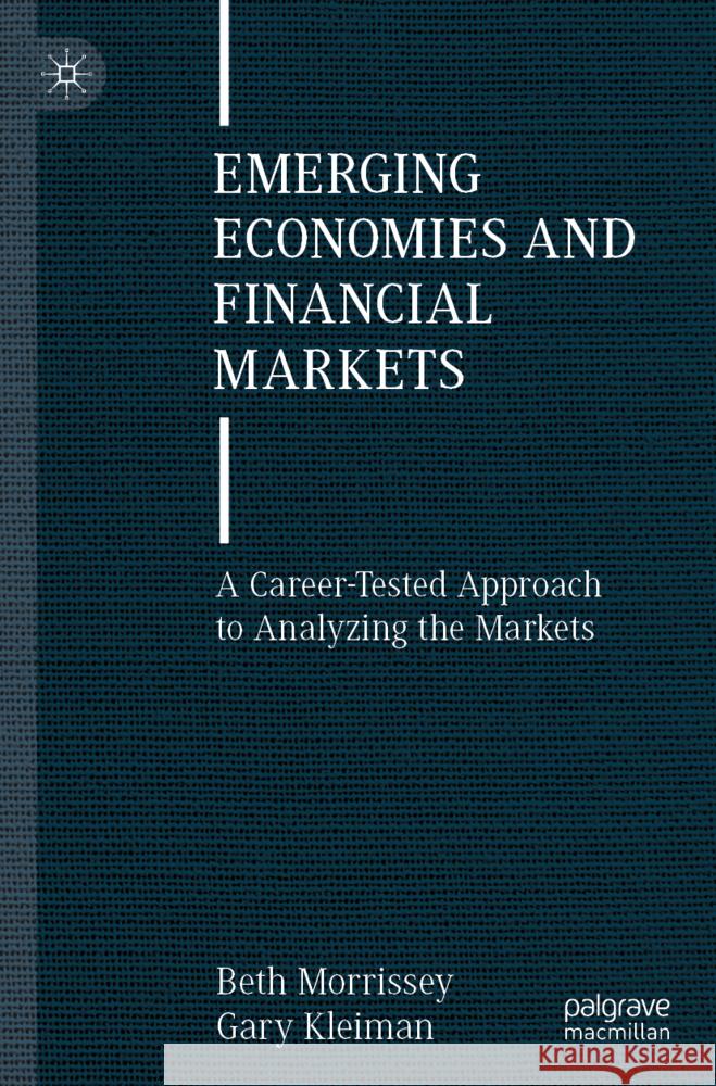 Emerging Economies and Financial Markets: A Career-Tested Approach to Analyzing the Markets