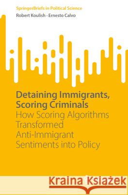Detaining Immigrants, Scoring Criminals: How Scoring Algorithms Transformed Anti-Immigrant Sentiments into Policy