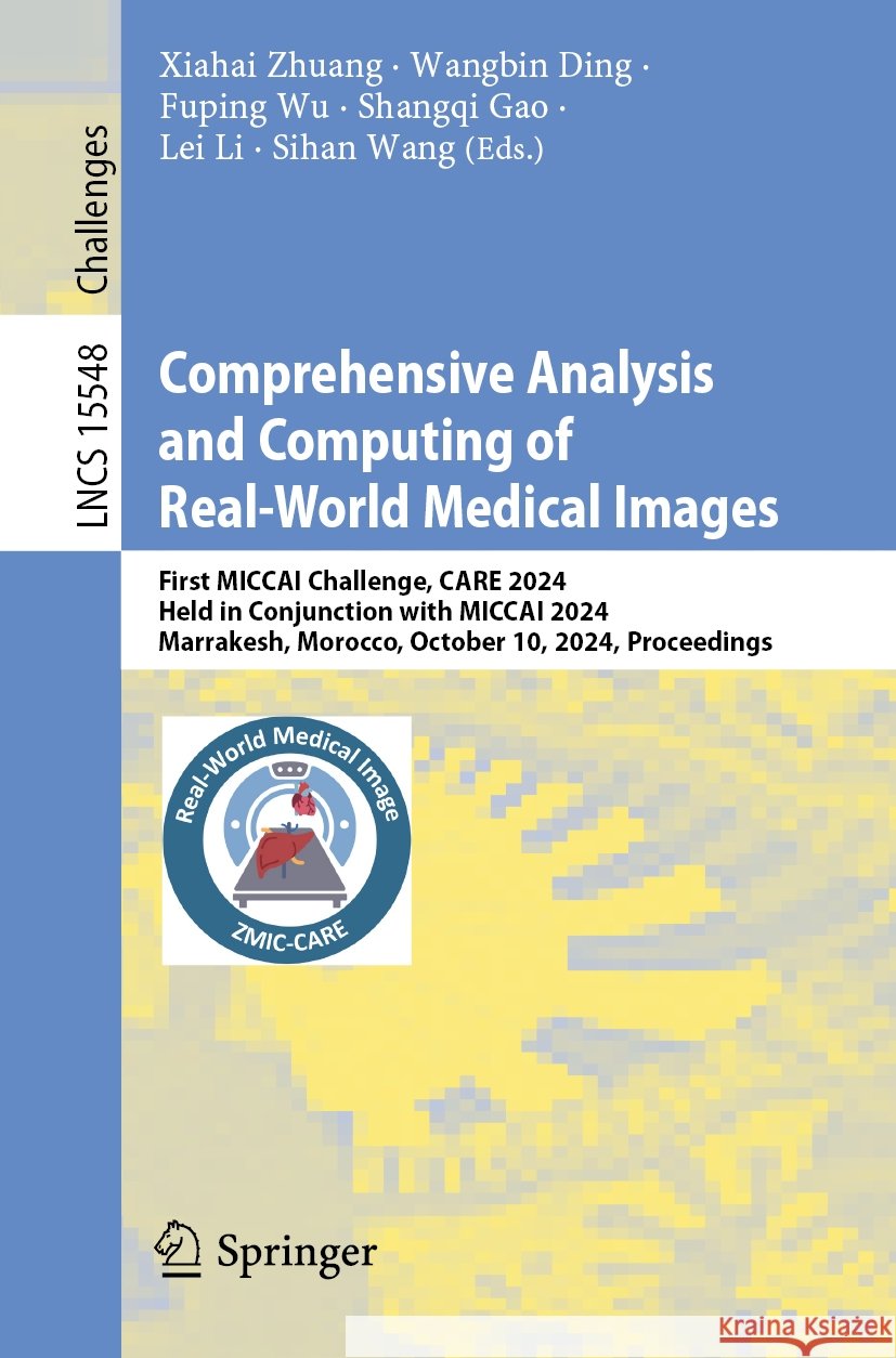 Comprehensive Analysis and Computing of Real-World Medical Images: First MICCAI Challenge, CARE 2024, Held in Conjunction with MICCAI 2024, Marrakesh, Morocco, October 10, 2024, Proceedings