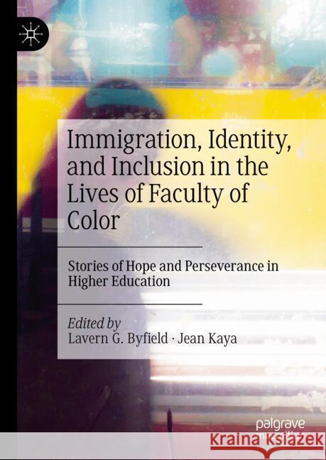 Immigration, Identity, and Inclusion in the Lives of Faculty of Color: Stories of Hope and Perseverance in Higher Education