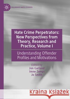 Hate Crime Perpetrators: New Perspectives from Theory, Research and Practice, Volume I: Understanding Offender Profiles and Motivations