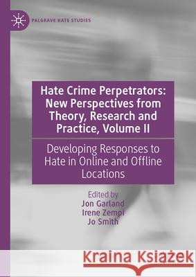 Hate Crime Perpetrators: New Perspectives from Theory, Research and Practice, Volume II: Developing Responses to Hate in Online and Offline Locations