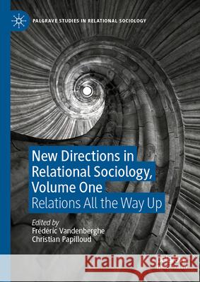 New Directions in Relational Sociology, Volume One: Relations All the Way Up