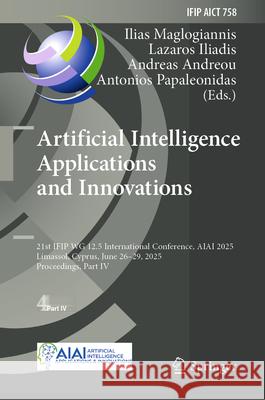 Artificial Intelligence Applications and Innovations: 21st Ifip Wg 12.5 International Conference, Aiai 2025, Limassol, Cyprus, June 26-29, 2025, Proce
