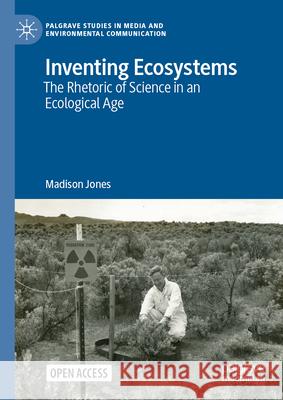 Inventing Ecosystems: The Rhetoric of Science in an Ecological Age