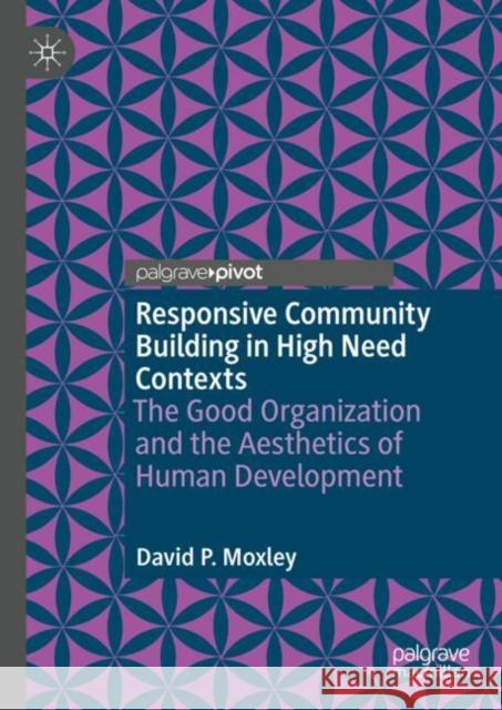 Responsive Community Building in High Need Contexts: The Good Organization and the Aesthetics of Human Development