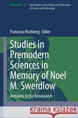 Studies in Premodern Sciences in Memory of Noel M. Swerdlow: Antiquity to the Renaissance
