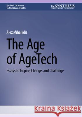 The Age of Agetech: Essays to Inspire, Change, and Challenge
