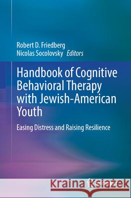 Handbook of Cognitive Behavioral Therapy with Jewish-American Youth: Easing Distress and Raising Resilience