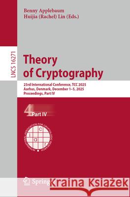 Theory of Cryptography: 23rd International Conference, Tcc 2025, Aarhus, Denmark, December 1-5, 2025, Proceedings, Part IV