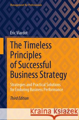 The Timeless Principles of Successful Business Strategy: Strategies and Practical Solutions for Enduring Business Performance