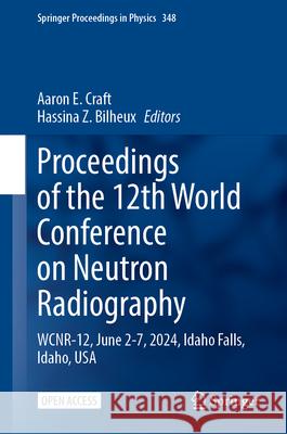 Proceedings of the 12th World Conference on Neutron Radiography: Wcnr-12, June 2-7, 2024, Idaho Falls, Idaho, USA