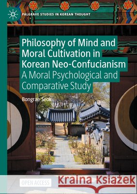 Philosophy of Mind and Moral Cultivation in Korean Neo-Confucianism: A Moral Psychological and Comparative Study