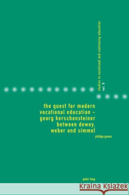 The Quest for Modern Vocational Education - Georg Kerschensteiner Between Dewey, Weber and Simmel: Georg Kerschensteiner Between Dewey, Weber and Simm