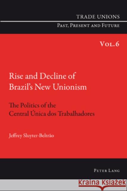 Rise and Decline of Brazil's New Unionism: The Politics of the Central Única DOS Trabalhadores