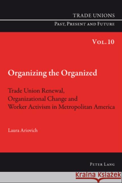 Organizing the Organized: Trade Union Renewal, Organizational Change and Worker Activism in Metropolitan America