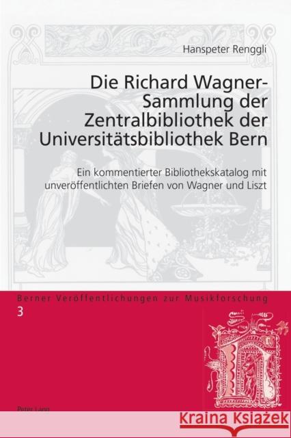 Die Richard Wagner-Sammlung Der Zentralbibliothek Der Universitaetsbibliothek Bern: Ein Kommentierter Bibliothekskatalog Mit Unveroeffentlichten Brief