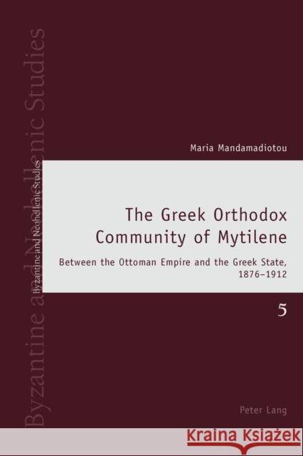 The Greek Orthodox Community of Mytilene: Between the Ottoman Empire and the Greek State, 1876-1912