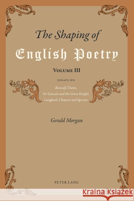 The Shaping of English Poetry- Volume III: Essays on 'Beowulf', Dante, 'Sir Gawain and the Green Knight', Langland, Chaucer and Spenser