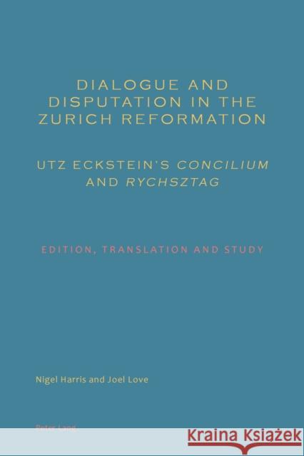 Dialogue and Disputation in the Zurich Reformation: Utz Eckstein's «Concilium» and «Rychsztag»: Edition, Translation and Study