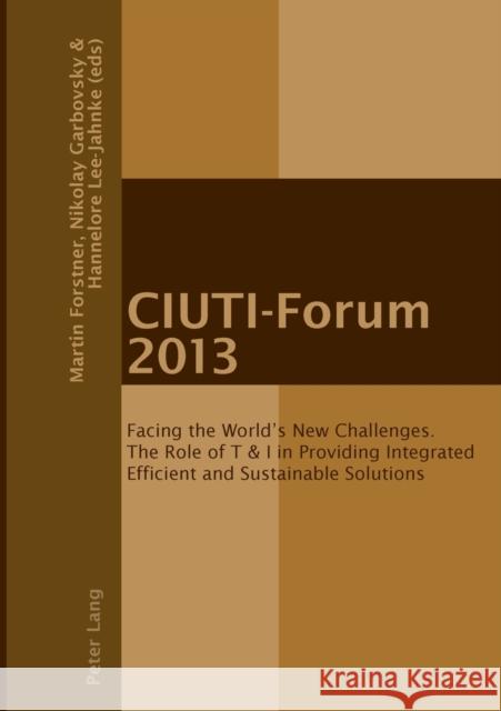 Ciuti-Forum 2013: Facing the World's New Challenges. the Role of T & I in Providing Integrated Efficient and Sustainable Solutions