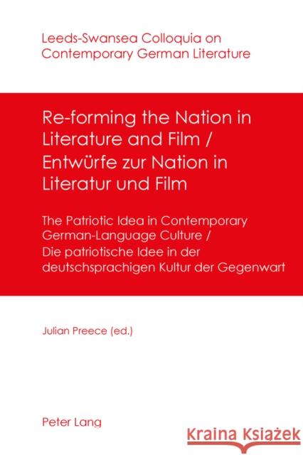 Re-Forming the Nation in Literature and Film - Entwuerfe Zur Nation in Literatur Und Film: The Patriotic Idea in Contemporary German-Language Culture-