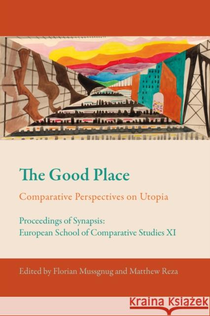 The Good Place: Comparative Perspectives on Utopia - Proceedings of Synapsis: European School of Comparative Studies XI