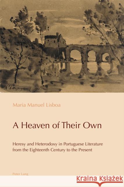 A Heaven of Their Own: Heresy and Heterodoxy in Portuguese Literature from the Eighteenth Century to the Present