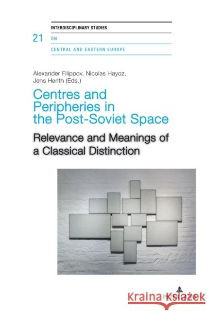 Centres and Peripheries in the Post-Soviet Space: Relevance and Meanings of a Classical Distinction