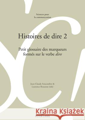 Histoires de Dire 2: Petit Glossaire Des Marqueurs Formés Sur Le Verbe «dire»