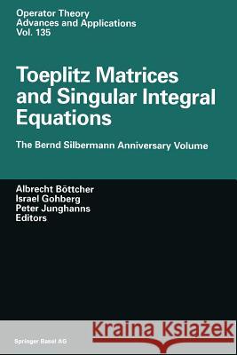 Toeplitz Matrices and Singular Integral Equations: The Bernd Silbermann Anniversary Volume