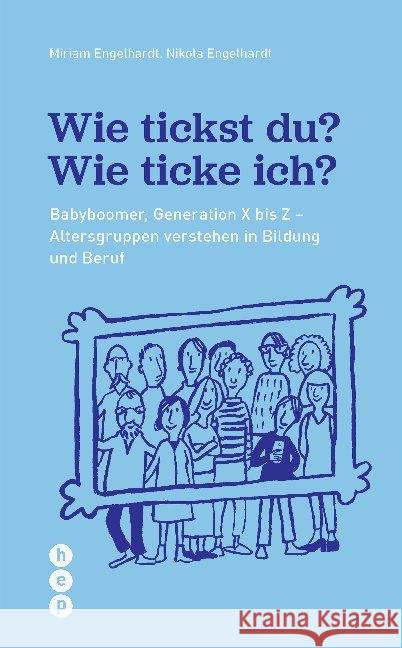 Wie tickst du? Wie ticke ich? : Babyboomer, Generation X bis Z - Altersgruppen verstehen in Bildung und Beruf