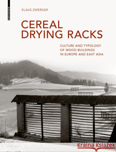 Cereal Drying Racks : Culture and Typology of Wood Buildings in Europe and East Asian